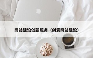 吉安网站建设创新服务（创意网站建设）