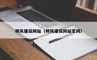 吉安师风建设网站（师风建设网站官网）