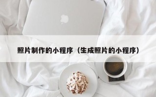 吉安照片制作的小程序（生成照片的小程序）