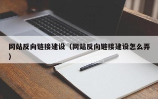 吉安网站反向链接建设（网站反向链接建设怎么弄）